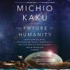 The Future of Humanity: Terraforming Mars, Interstellar Travel, Immortality, and Our Destiny Beyond